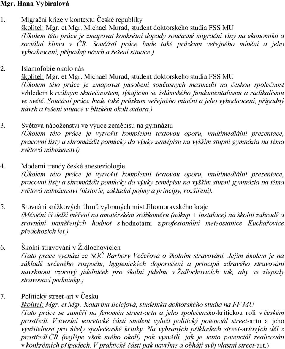 Součástí práce bude také průzkum veřejného mínění a jeho vyhodnocení, případný návrh a řešení situace.) 2. Islamofobie okolo nás školitel: Mgr. et Mgr.