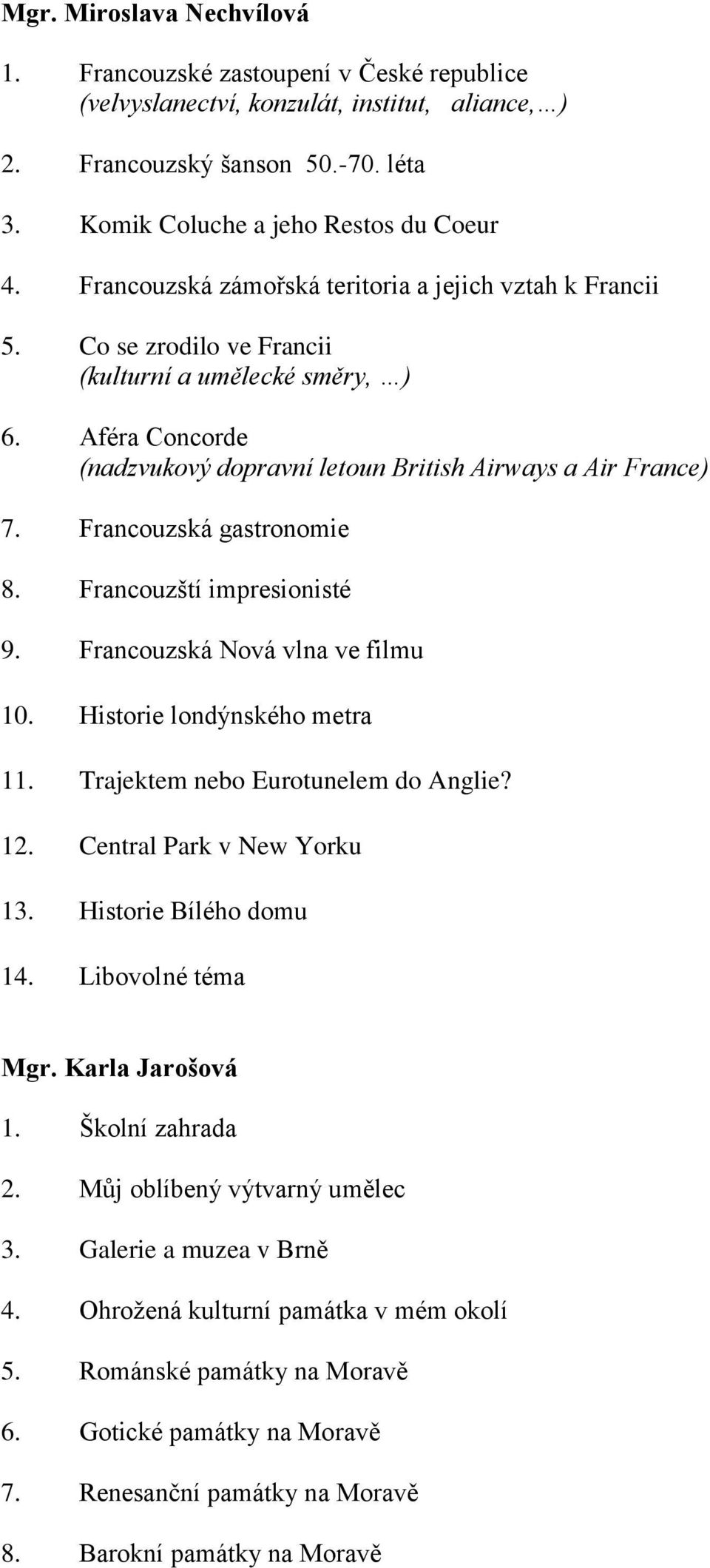 Francouzská gastronomie 8. Francouzští impresionisté 9. Francouzská Nová vlna ve filmu 10. Historie londýnského metra 11. Trajektem nebo Eurotunelem do Anglie? 12. Central Park v New Yorku 13.