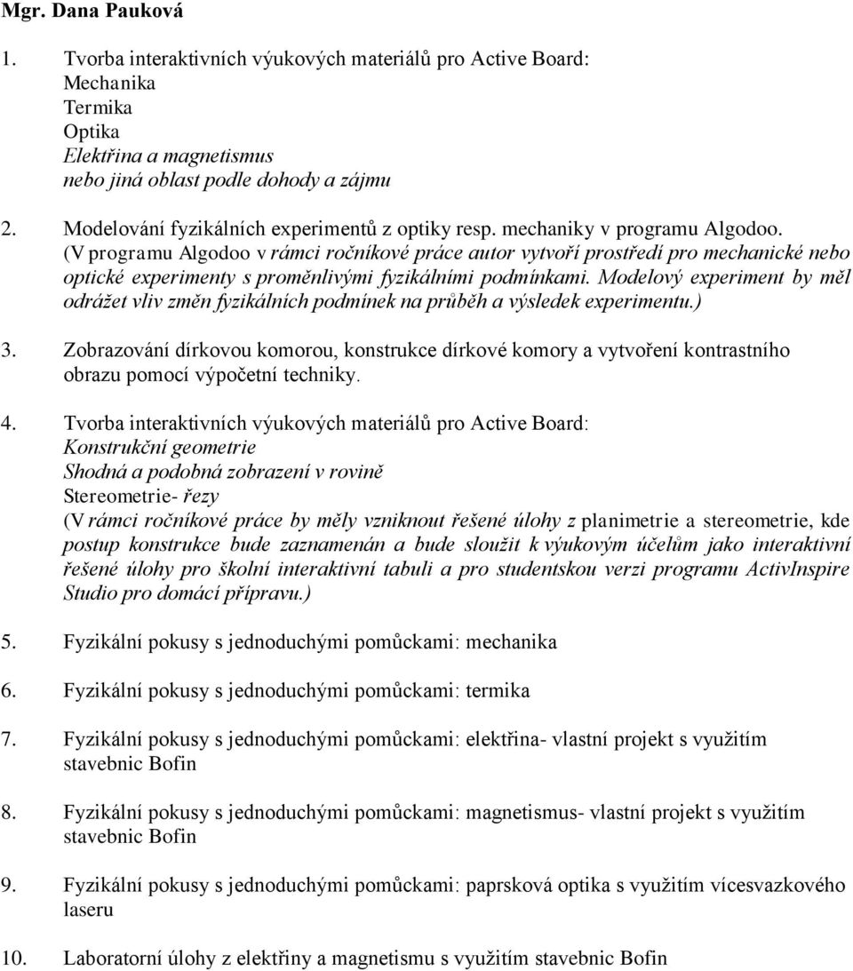 (V programu Algodoo v rámci ročníkové práce autor vytvoří prostředí pro mechanické nebo optické experimenty s proměnlivými fyzikálními podmínkami.