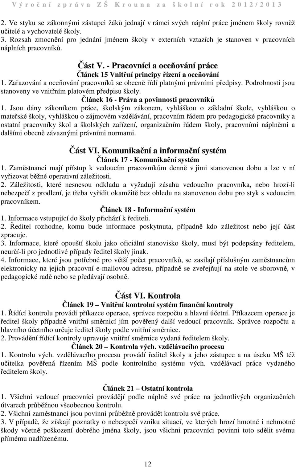 Zařazování a oceňování pracovníků se obecně řídí platnými právními předpisy. Podrobnosti jsou stanoveny ve vnitřním platovém předpisu školy. Článek 6 - Práva a povinnosti pracovníků.