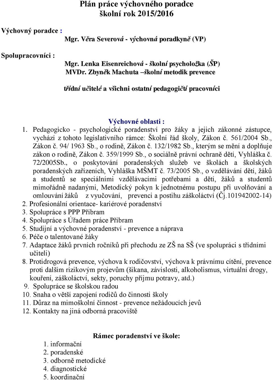 Pedagogicko - psychologické poradenství pro žáky a jejich zákonné zástupce, vychází z tohoto legislativního rámce: Školní řád školy, Zákon č. 561/2004 Sb., Zákon č. 94/ 1963 Sb., o rodině, Zákon č.