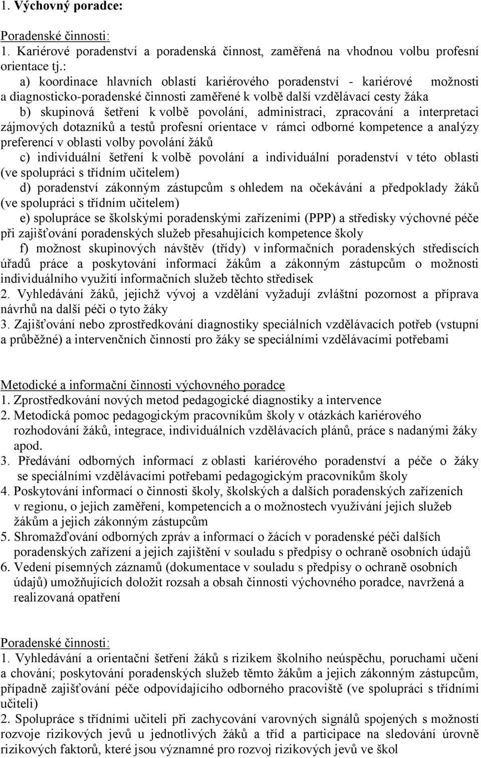 administraci, zpracování a interpretaci zájmových dotazníků a testů profesní orientace v rámci odborné kompetence a analýzy preferencí v oblasti volby povolání žáků c) individuální šetření k volbě