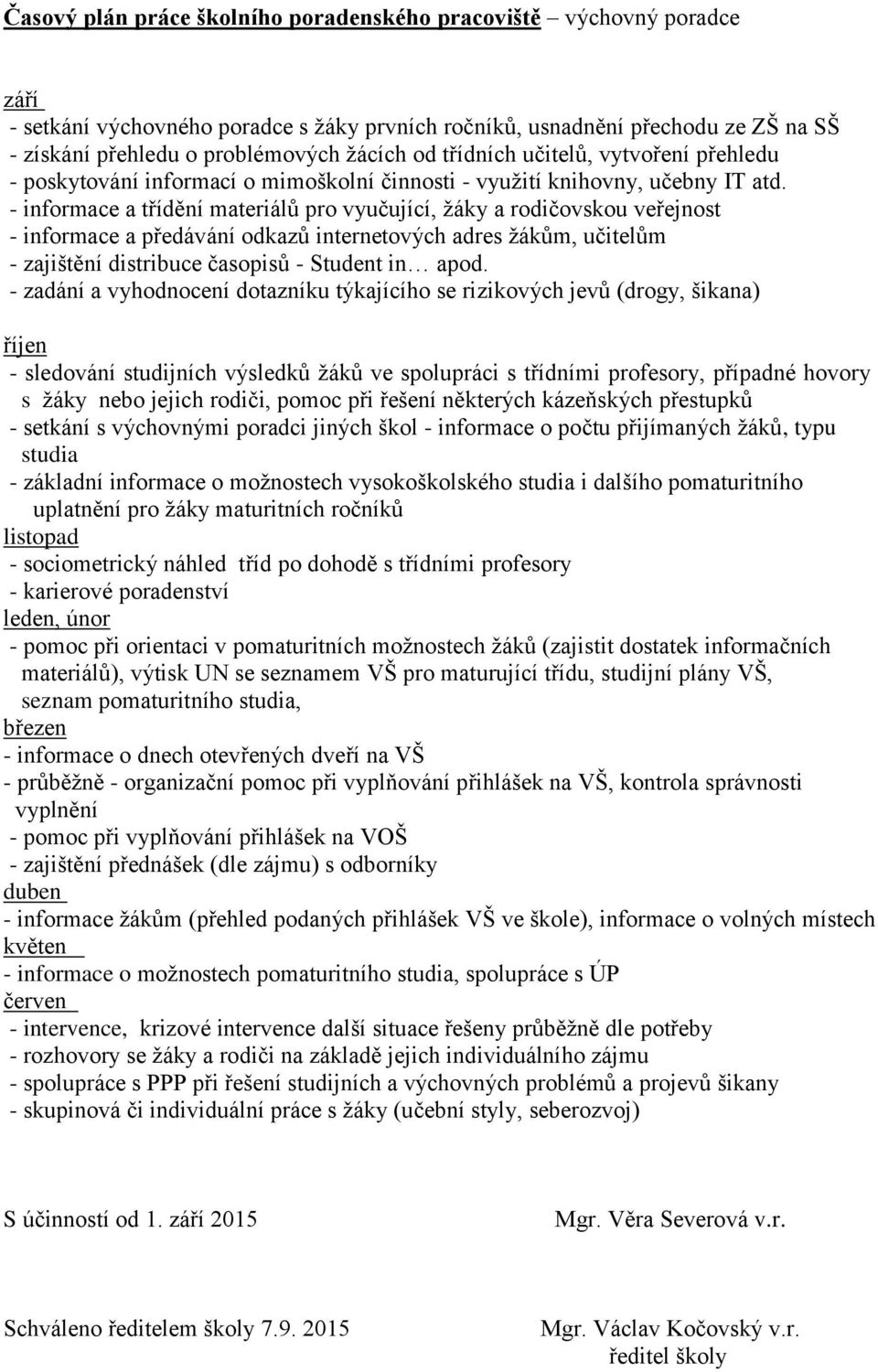 - informace a třídění materiálů pro vyučující, žáky a rodičovskou veřejnost - informace a předávání odkazů internetových adres žákům, učitelům - zajištění distribuce časopisů - Student in apod.