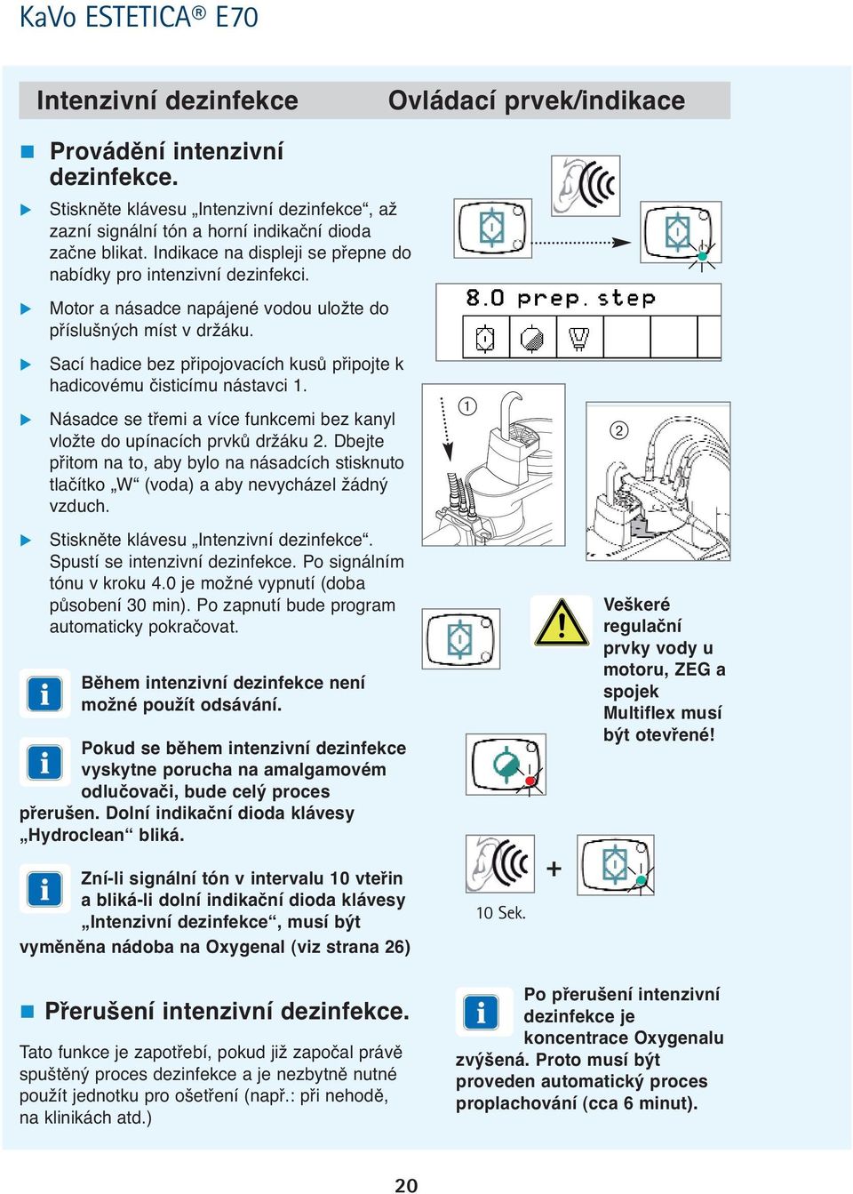 Sací hadice bez připojovacích kusů připojte k hadicovému čisticímu nástavci 1. Násadce se třemi a více funkcemi bez kanyl vložte do upínacích prvků držáku 2.