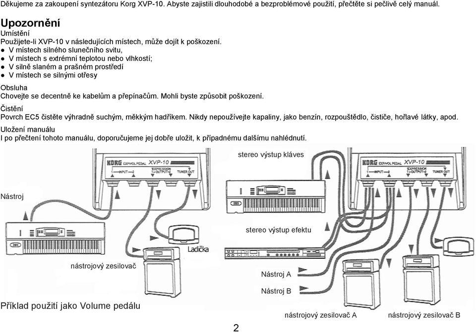 V místech silného slunečního svitu, V místech s extrémní teplotou nebo vlhkostí; V silně slaném a prašném prostředí V místech se silnými otřesy Obsluha Chovejte se decentně ke kabelům a přepínačům.