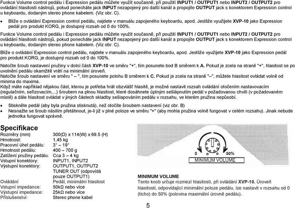 Blíže o ovládání Expression control pedálu, najdete v manuálu zapojeného keyboardu, apod. Jestliže využijete XVP-10 jako Expression pedál pro produkt KORG, je dostupný rozsah od 0 do 100%.