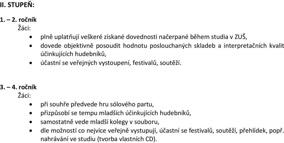 skladeb a interpretačních kvalit účinkujících hudebníků, účastní se veřejných vystoupení, festivalů, soutěží. 3. 4.