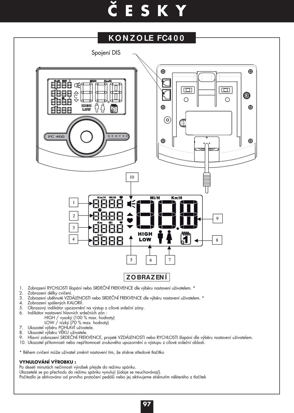 Indikátor nastavení hlavních srdečních zón : HIGH / vysoký (100 % max. hodnoty) LOW / nízký (70 % max. hodnoty) 7. Ukazatel výběru POHLAVÍ uživatele. 8. Ukazatel výběru VĚKU uživatele. 9.
