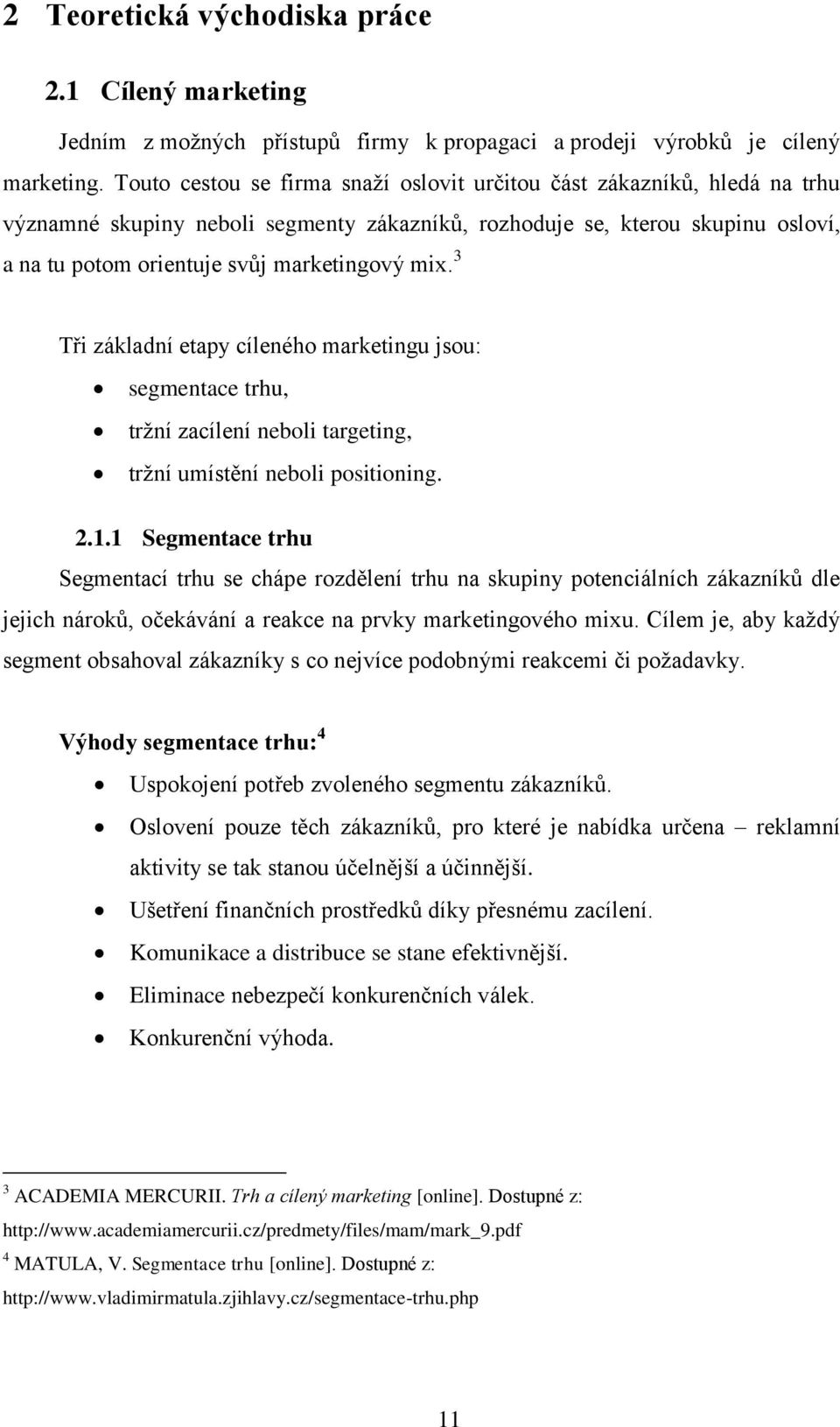 mix. 3 Tři základní etapy cíleného marketingu jsou: segmentace trhu, trţní zacílení neboli targeting, trţní umístění neboli positioning. 2.1.