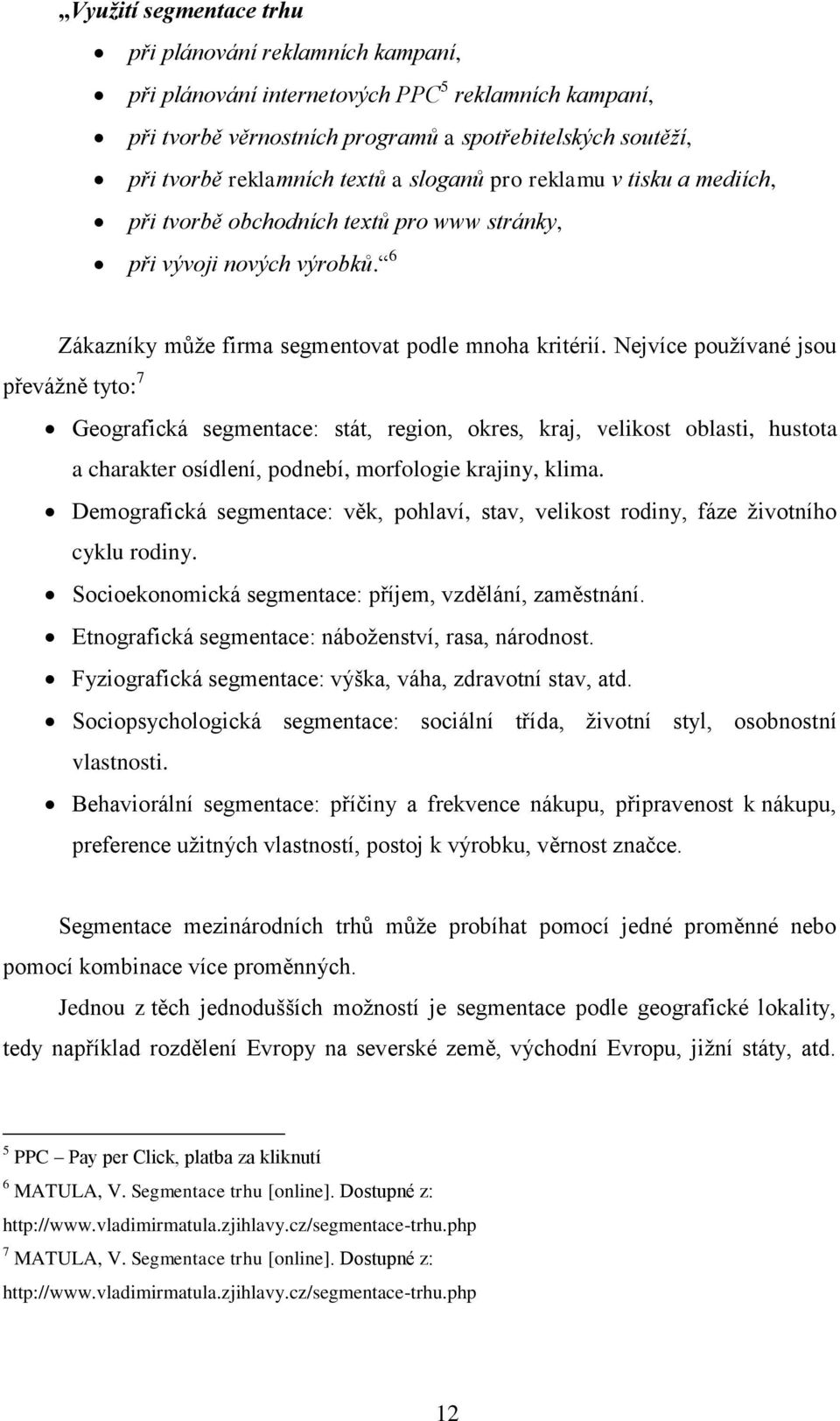 Nejvíce pouţívané jsou převáţně tyto: 7 Geografická segmentace: stát, region, okres, kraj, velikost oblasti, hustota a charakter osídlení, podnebí, morfologie krajiny, klima.