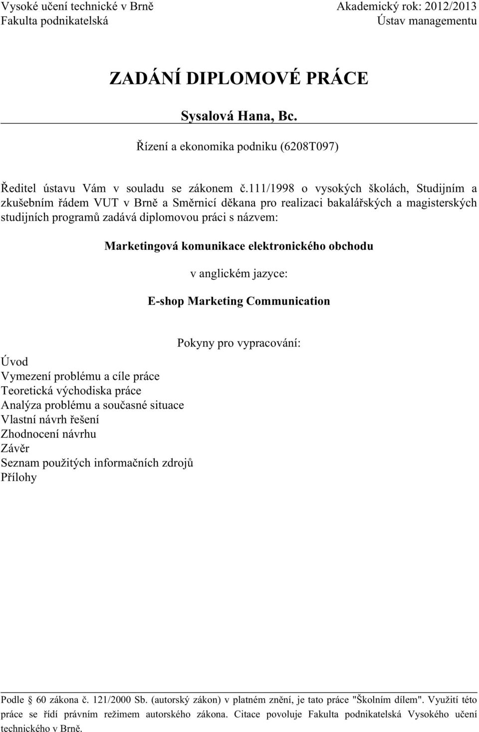 111/1998 o vysokých školách, Studijním a zkušebním řádem VUT v Brně a Směrnicí děkana pro realizaci bakalářských a magisterských studijních programů zadává diplomovou práci s názvem: Marketingová