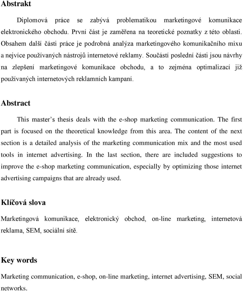 Součástí poslední části jsou návrhy na zlepšení marketingové komunikace obchodu, a to zejména optimalizací jiţ pouţívaných internetových reklamních kampaní.
