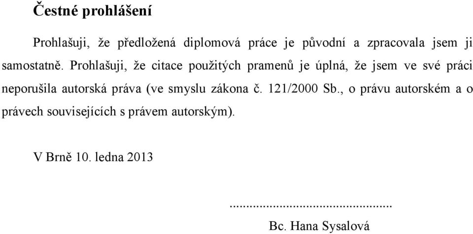 Prohlašuji, ţe citace pouţitých pramenů je úplná, ţe jsem ve své práci neporušila