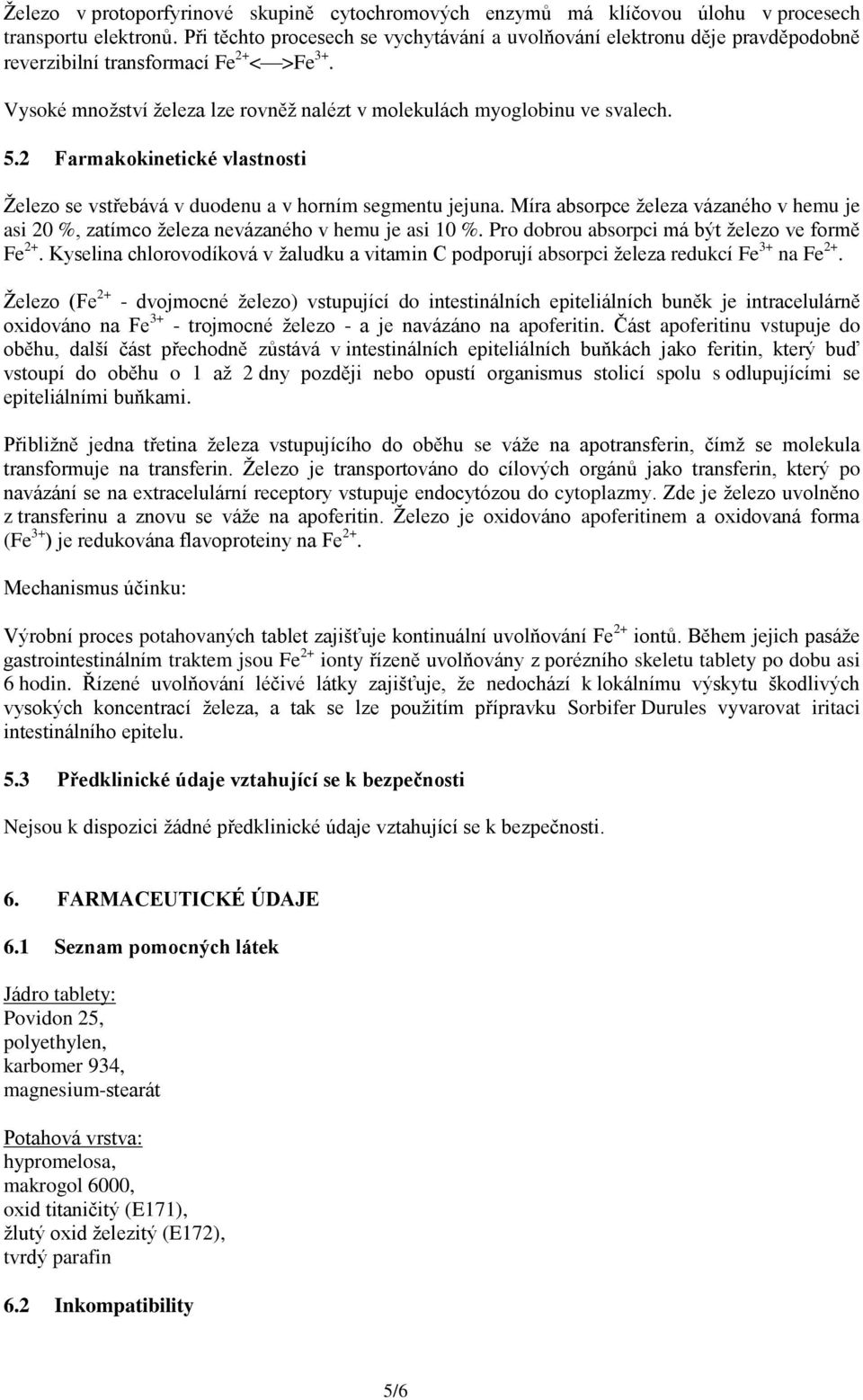 2 Farmakokinetické vlastnosti Železo se vstřebává v duodenu a v horním segmentu jejuna. Míra absorpce železa vázaného v hemu je asi 20 %, zatímco železa nevázaného v hemu je asi 10 %.