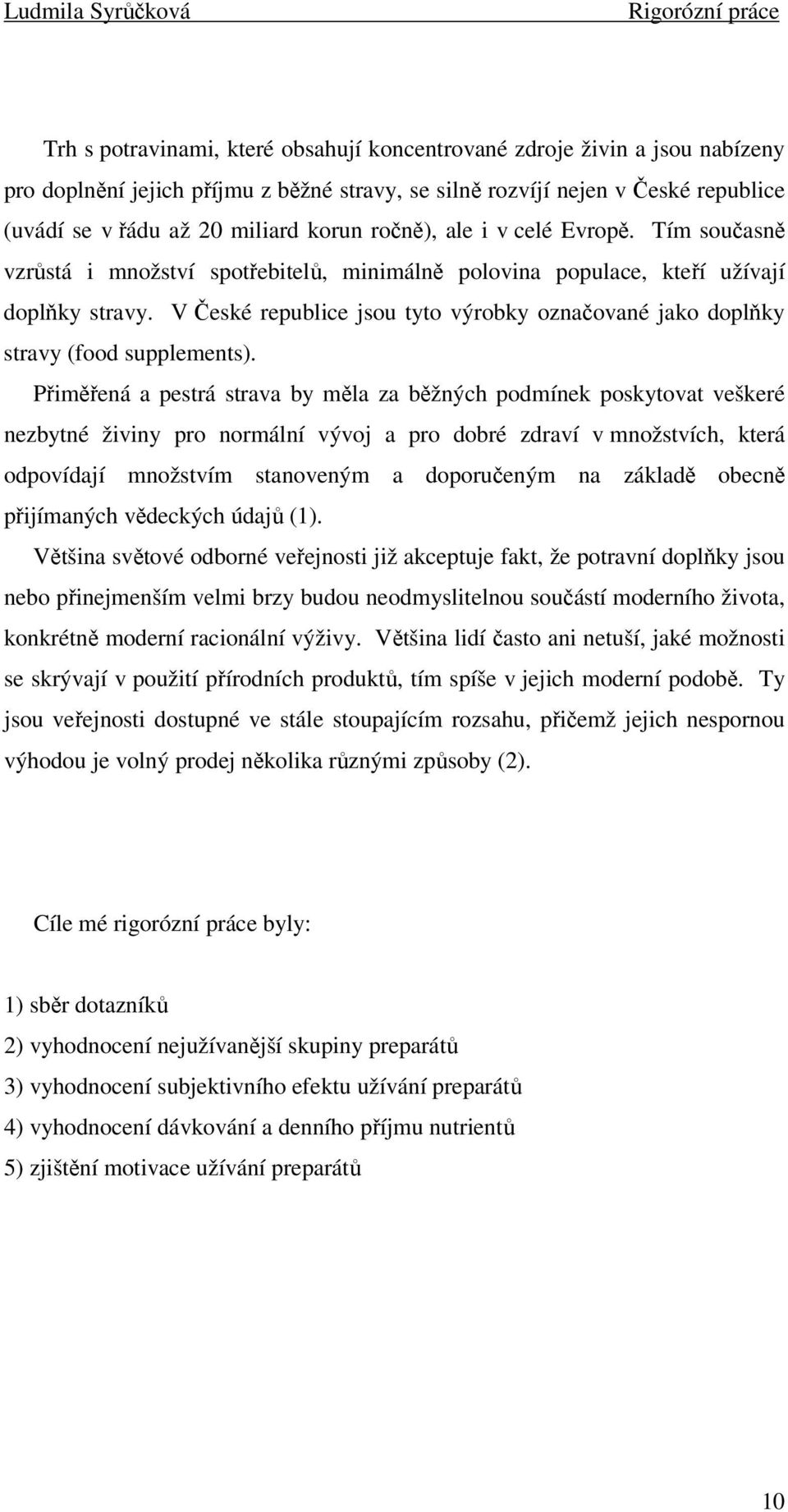 V České republice jsou tyto výrobky označované jako doplňky stravy (food supplements).