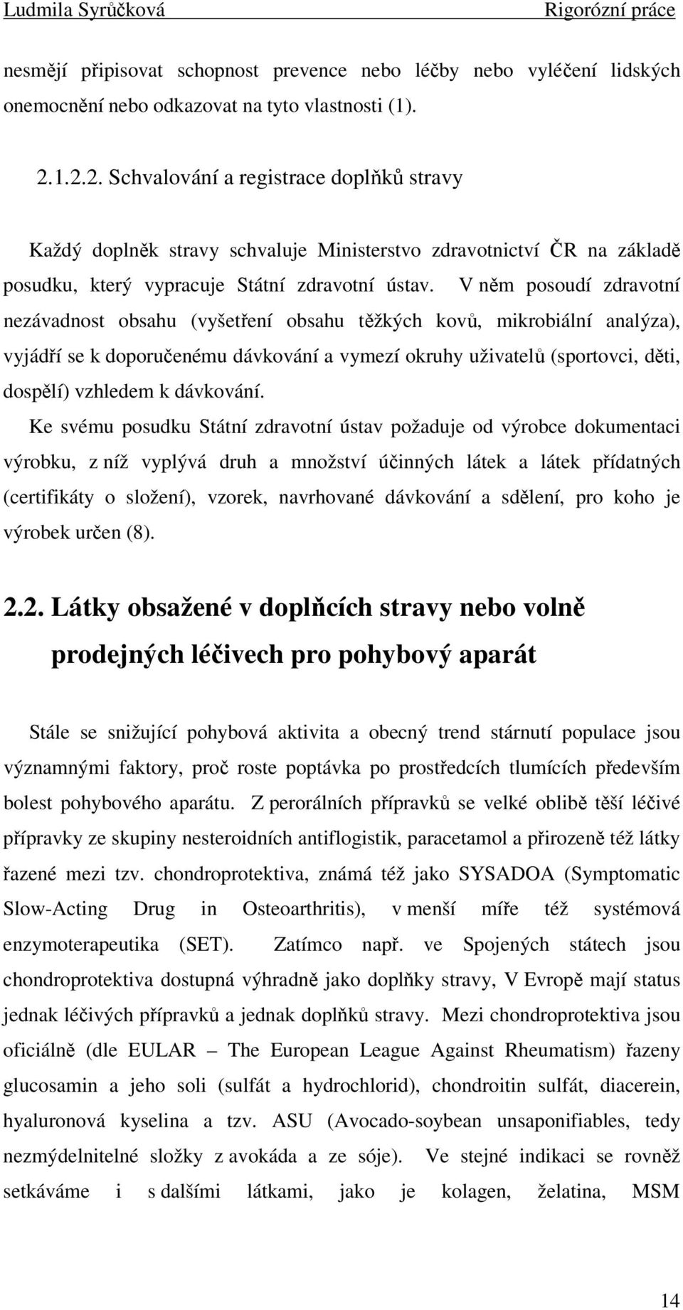 V něm posoudí zdravotní nezávadnost obsahu (vyšetření obsahu těžkých kovů, mikrobiální analýza), vyjádří se k doporučenému dávkování a vymezí okruhy uživatelů (sportovci, děti, dospělí) vzhledem k