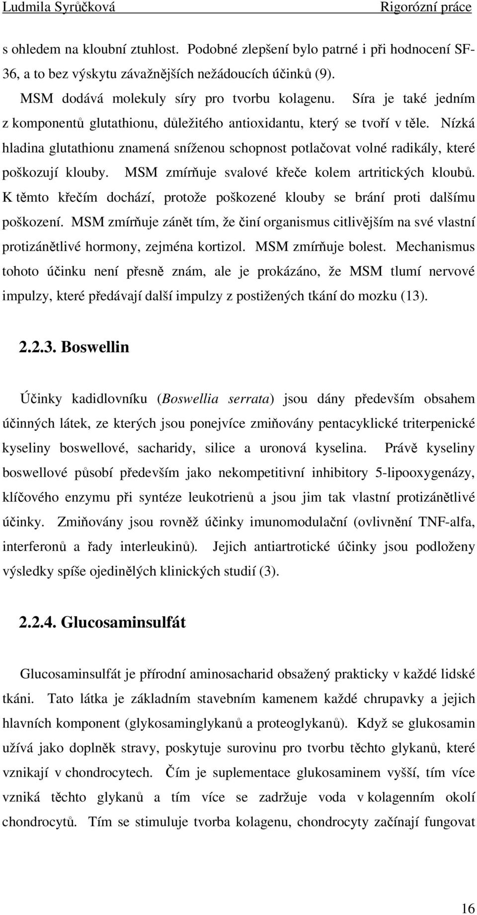 MSM zmírňuje svalové křeče kolem artritických kloubů. K těmto křečím dochází, protože poškozené klouby se brání proti dalšímu poškození.