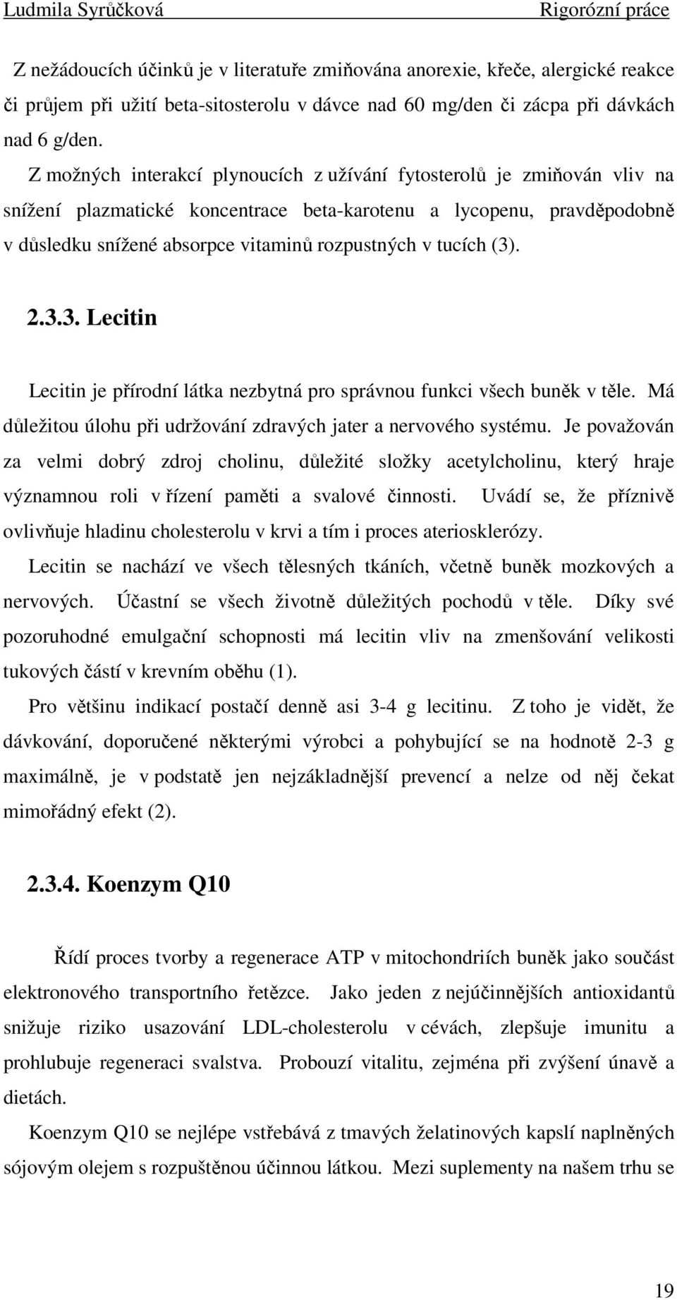 tucích (3). 2.3.3. Lecitin Lecitin je přírodní látka nezbytná pro správnou funkci všech buněk v těle. Má důležitou úlohu při udržování zdravých jater a nervového systému.