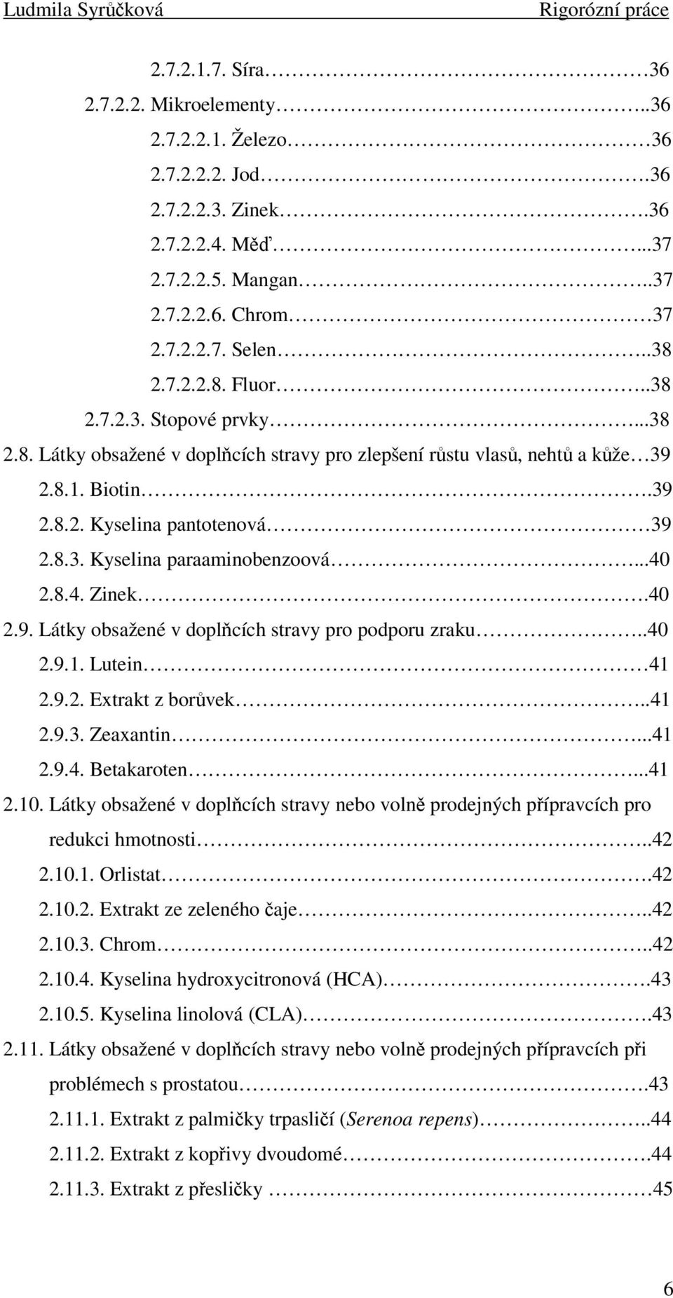 8.4. Zinek.40 2.9. Látky obsažené v doplňcích stravy pro podporu zraku..40 2.9.1. Lutein 41 2.9.2. Extrakt z borůvek..41 2.9.3. Zeaxantin...41 2.9.4. Betakaroten...41 2.10.