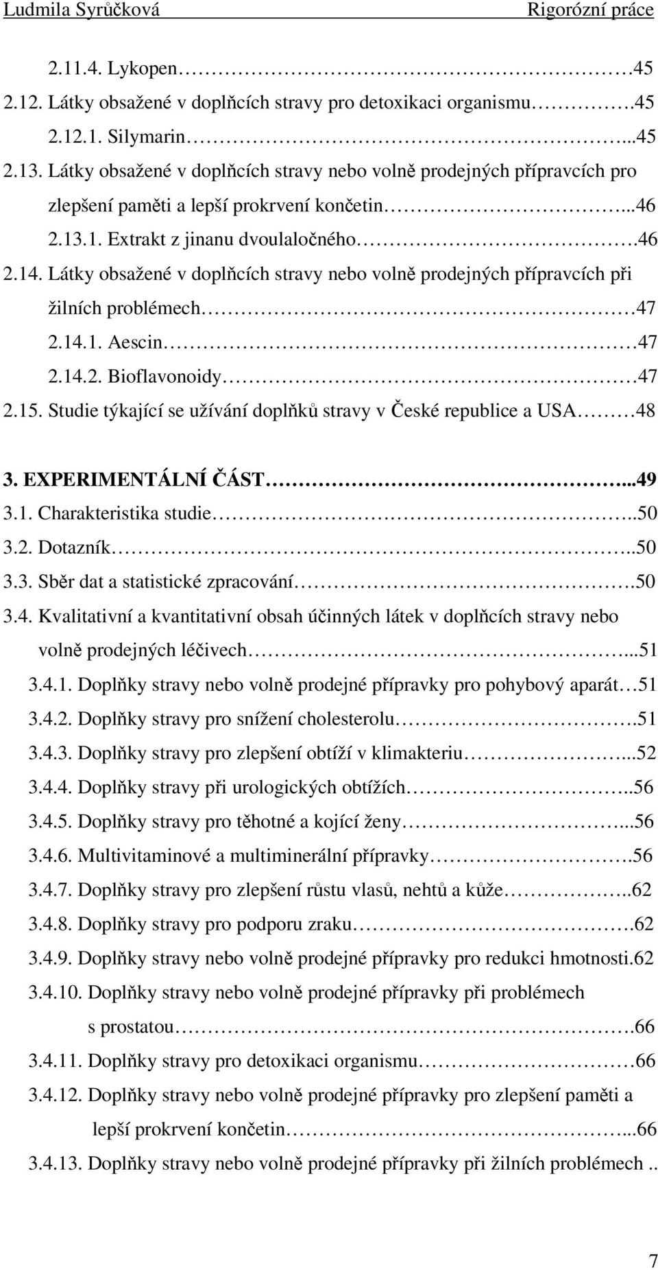 Látky obsažené v doplňcích stravy nebo volně prodejných přípravcích při žilních problémech 47 2.14.1. Aescin 47 2.14.2. Bioflavonoidy 47 2.15.