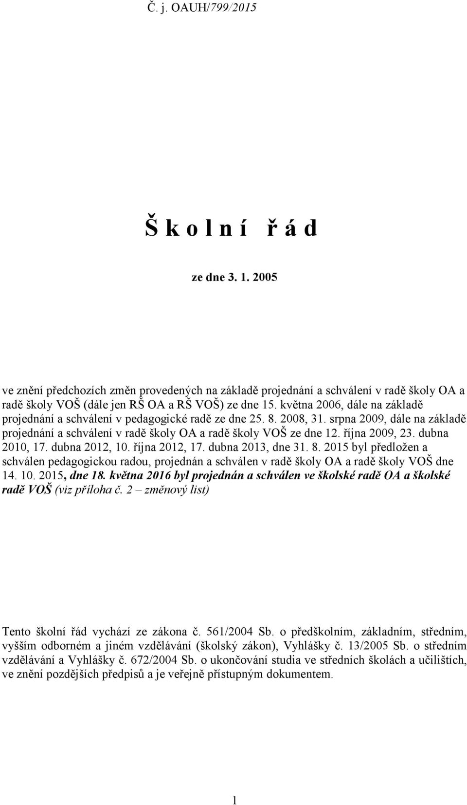 října 2009, 23. dubna 2010, 17. dubna 2012, 10. října 2012, 17. dubna 2013, dne 31. 8. 2015 byl předložen a schválen pedagogickou radou, projednán a schválen v radě školy OA a radě školy VOŠ dne 14.