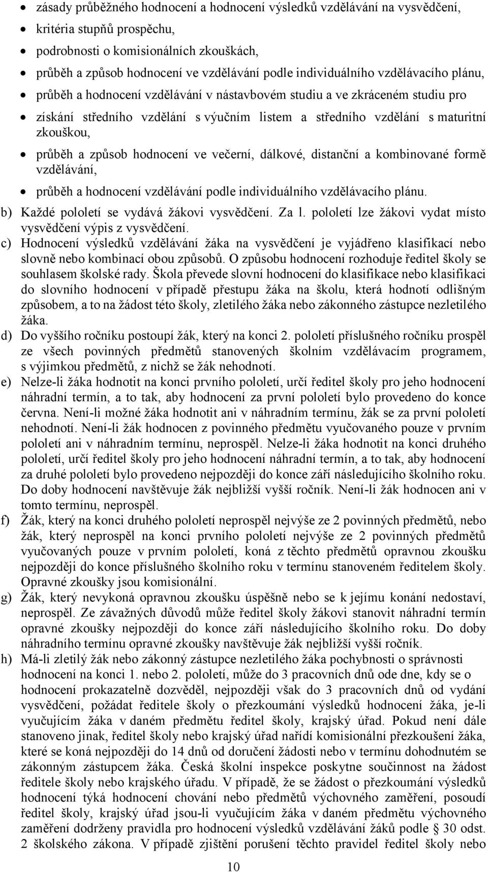 průběh a způsob hodnocení ve večerní, dálkové, distanční a kombinované formě vzdělávání, průběh a hodnocení vzdělávání podle individuálního vzdělávacího plánu.