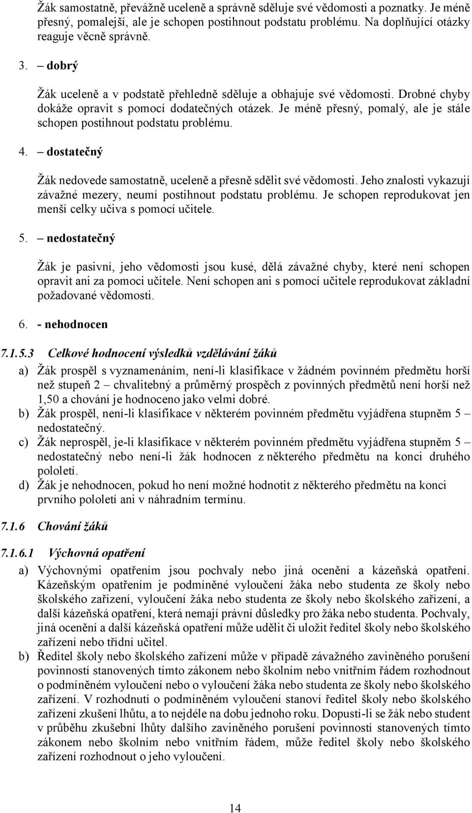 Je méně přesný, pomalý, ale je stále schopen postihnout podstatu problému. 4. dostatečný Žák nedovede samostatně, uceleně a přesně sdělit své vědomosti.