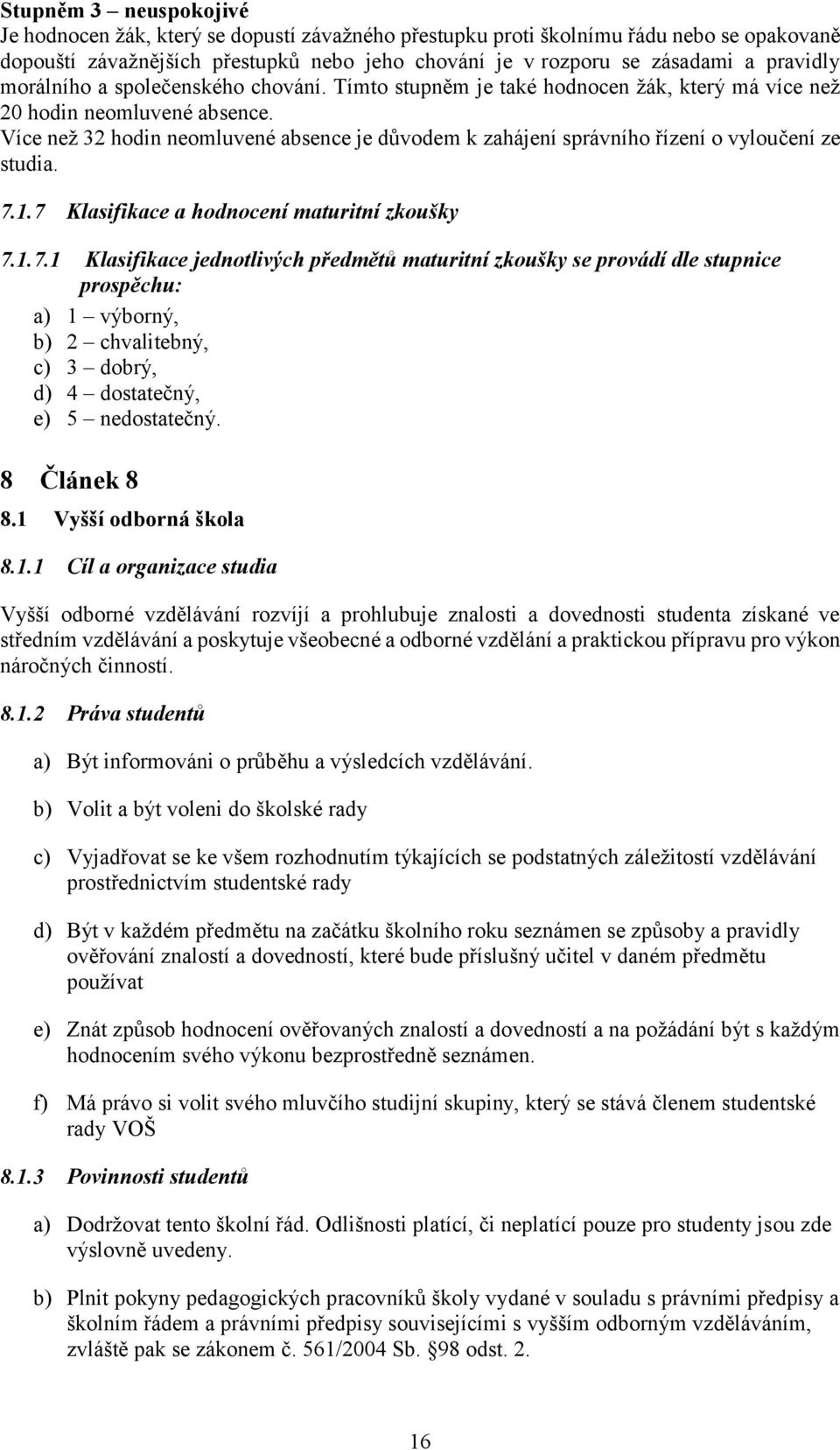 Více než 32 hodin neomluvené absence je důvodem k zahájení správního řízení o vyloučení ze studia. 7.