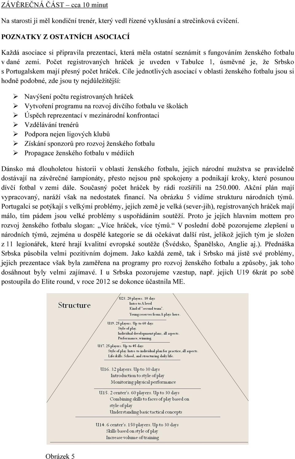 Počet registrovaných hráček je uveden v Tabulce 1, úsměvné je, že Srbsko s Portugalskem mají přesný počet hráček.