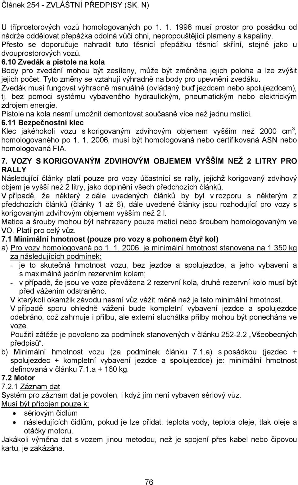 10 Zvedák a pistole na kola Body pro zvedání mohou být zesíleny, může být změněna jejich poloha a lze zvýšit jejich počet. Tyto změny se vztahují výhradně na body pro upevnění zvedáku.