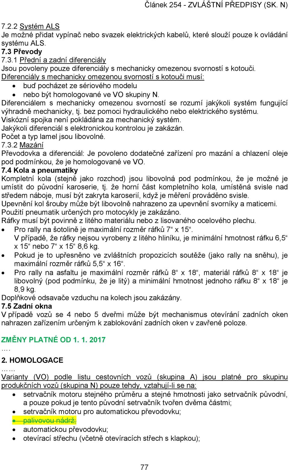 Diferenciály s mechanicky omezenou svorností s kotouči musí: buď pocházet ze sériového modelu nebo být homologované ve VO skupiny N.