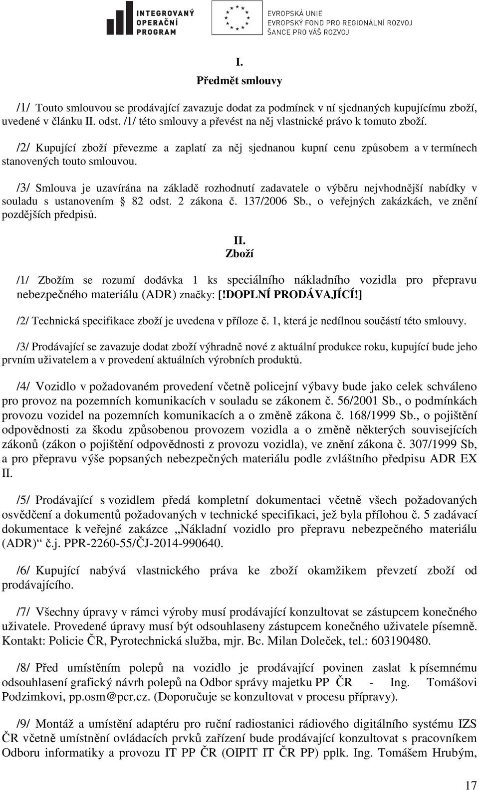 /3/ Smlouva je uzavírána na základě rozhodnutí zadavatele o výběru nejvhodnější nabídky v souladu s ustanovením 82 odst. 2 zákona č. 137/2006 Sb., o veřejných zakázkách, ve znění pozdějších předpisů.