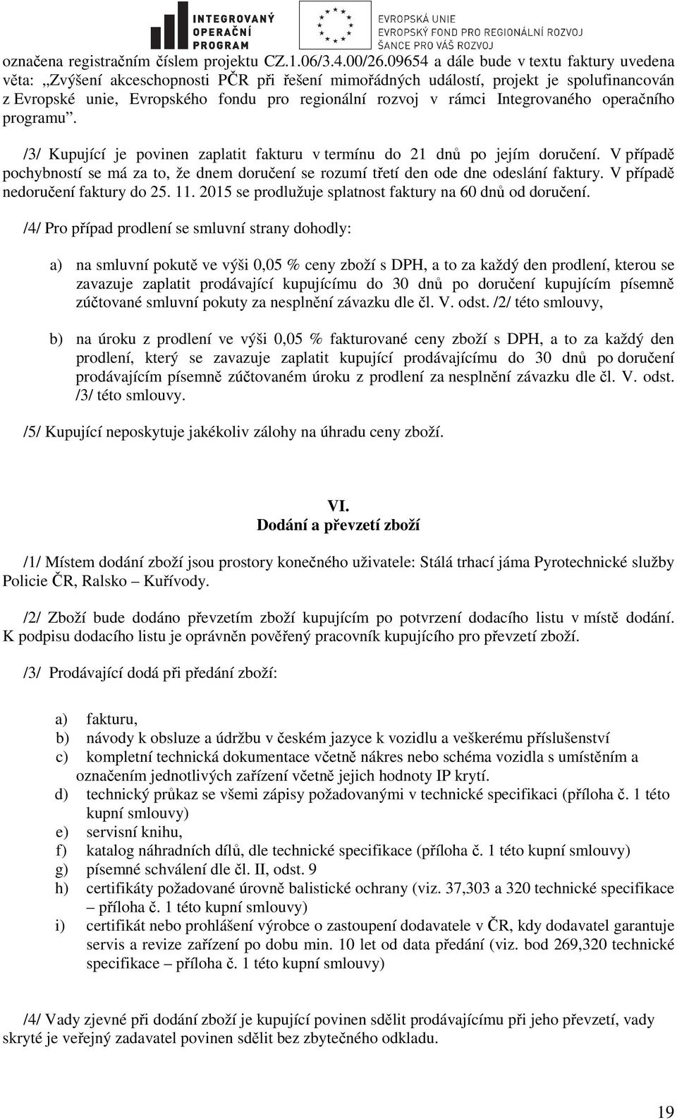 Integrovaného operačního programu. /3/ Kupující je povinen zaplatit fakturu v termínu do 21 dnů po jejím doručení.