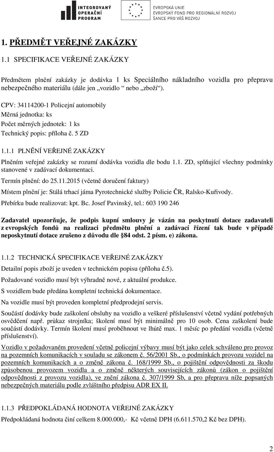 1. ZD, splňující všechny podmínky stanovené v zadávací dokumentaci. Termín plnění: do 25.11.