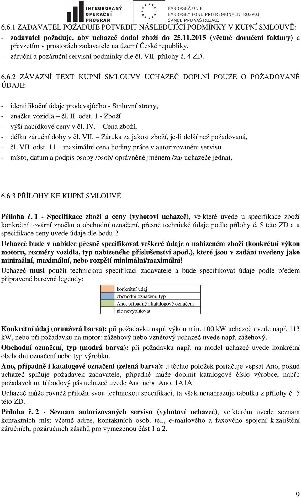 6.2 ZÁVAZNÍ TEXT KUPNÍ SMLOUVY UCHAZEČ DOPLNÍ POUZE O POŽADOVANÉ ÚDAJE: - identifikační údaje prodávajícího - Smluvní strany, - značku vozidla čl. II. odst. 1 - Zboží - výši nabídkové ceny v čl. IV.