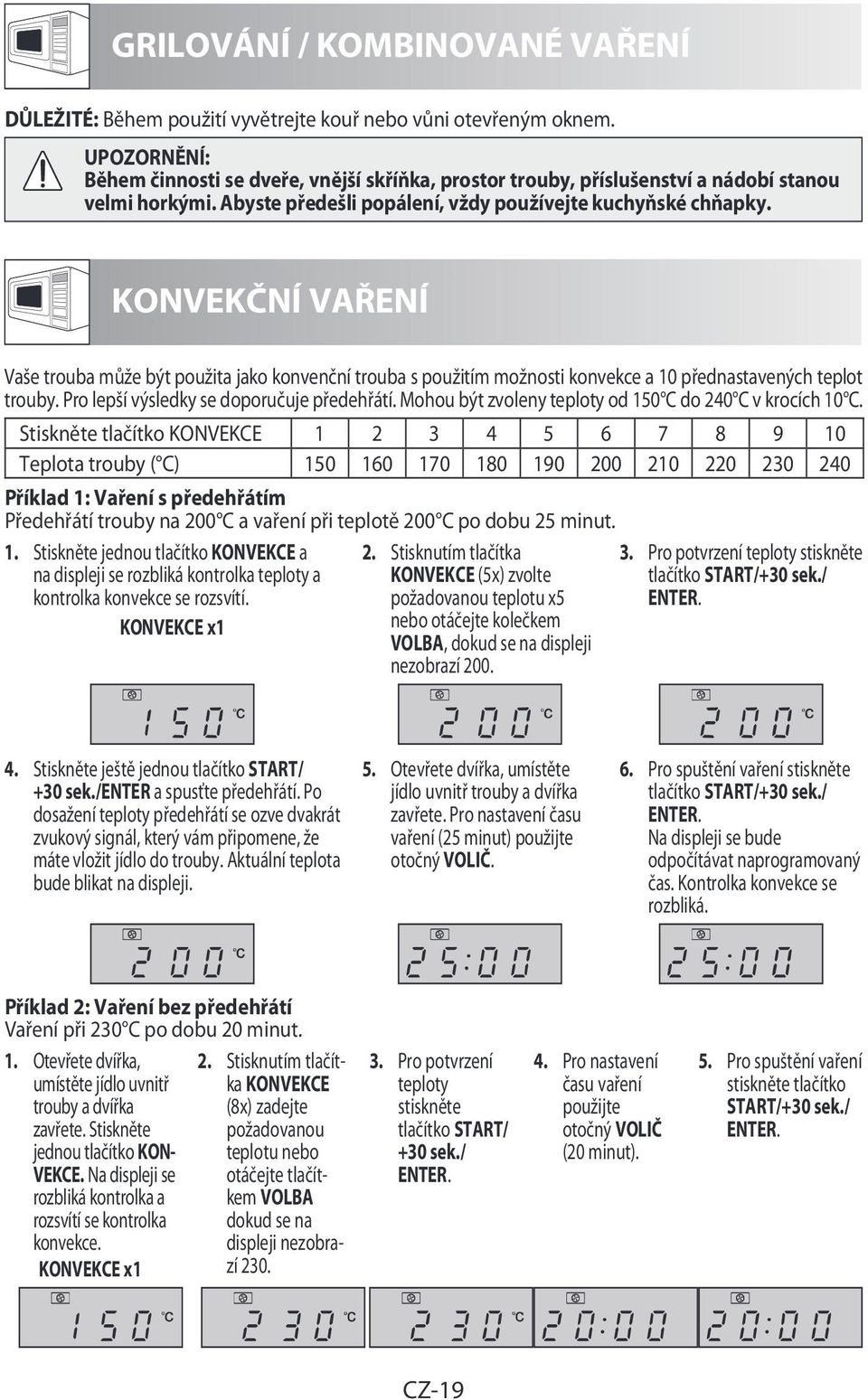 KONVEKČNÍ VAŘENÍ Vaše trouba může být použita jako konvenční trouba s použitím možnosti konvekce a 10 přednastavených teplot trouby. Pro lepší výsledky se doporučuje předehřátí.