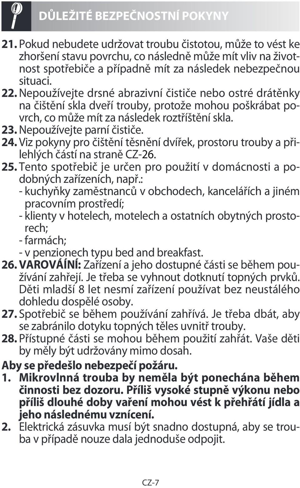 Nepoužívejte drsné abrazivní čističe nebo ostré drátěnky na čištění skla dveří trouby, protože mohou poškrábat povrch, co může mít za následek roztříštění skla. 23. Nepoužívejte parní čističe. 24.