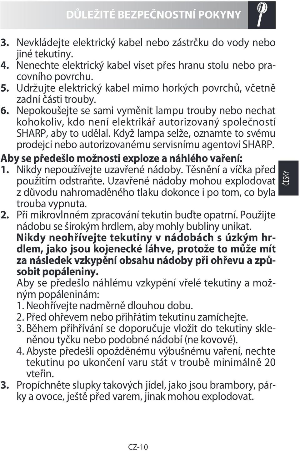 Nepokoušejte se sami vyměnit lampu trouby nebo nechat kohokoliv, kdo není elektrikář autorizovaný společností SHARP, aby to udělal.