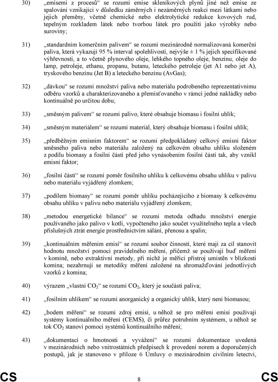 paliva, která vykazují 95 % interval spolehlivosti, nejvýše ± 1 % jejich specifikované výhřevnosti, a to včetně plynového oleje, lehkého topného oleje, benzínu, oleje do lamp, petroleje, ethanu,