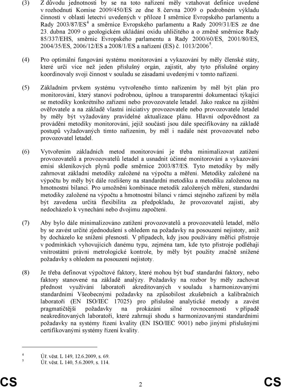 dubna 2009 o geologickém ukládání oxidu uhličitého a o změně směrnice Rady 85/337/EHS, směrnic Evropského parlamentu a Rady 2000/60/ES, 2001/80/ES, 2004/35/ES, 2006/12/ES a 2008/1/ES a nařízení (ES)