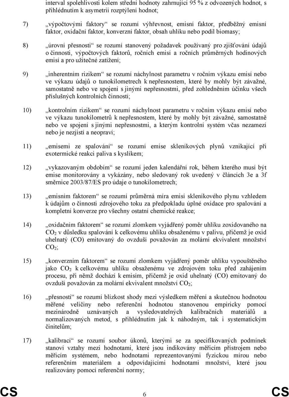 ročních emisí a ročních průměrných hodinových emisí a pro užitečné zatížení; 9) inherentním rizikem se rozumí náchylnost parametru v ročním výkazu emisí nebo ve výkazu údajů o tunokilometrech k