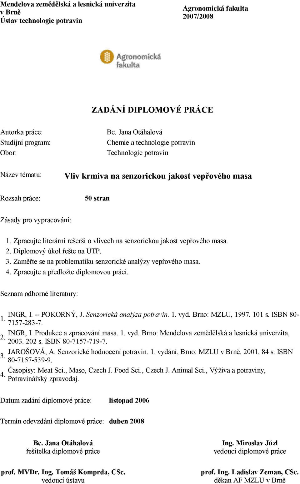 Zpracujte literární rešerši o vlivech na senzorickou jakost vepřového masa. 2. Diplomový úkol řešte na ÚTP. 3. Zaměřte se na problematiku senzorické analýzy vepřového masa. 4.