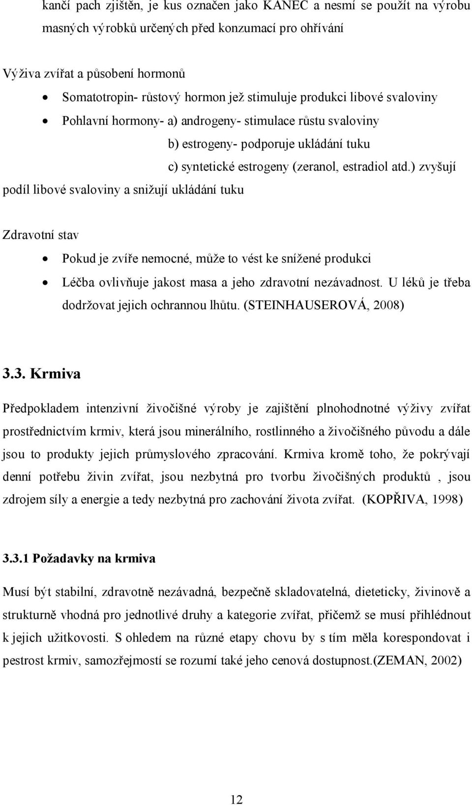 ) zvyšují podíl libové svaloviny a snižují ukládání tuku Zdravotní stav Pokud je zvíře nemocné, může to vést ke snížené produkci Léčba ovlivňuje jakost masa a jeho zdravotní nezávadnost.