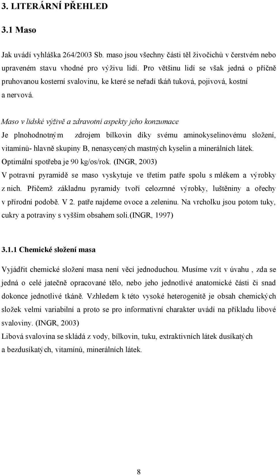 Maso v lidské výživě a zdravotní aspekty jeho konzumace Je plnohodnotným zdrojem bílkovin díky svému aminokyselinovému složení, vitamínů- hlavně skupiny B, nenasycených mastných kyselin a minerálních