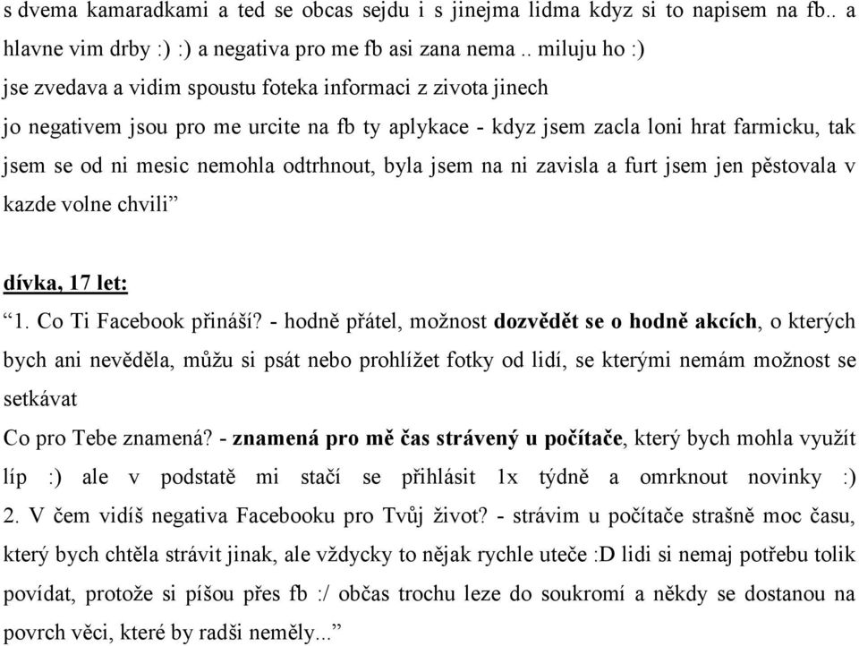 odtrhnout, byla jsem na ni zavisla a furt jsem jen pěstovala v kazde volne chvili dívka, 17 let: 1. Co Ti Facebook přináší?