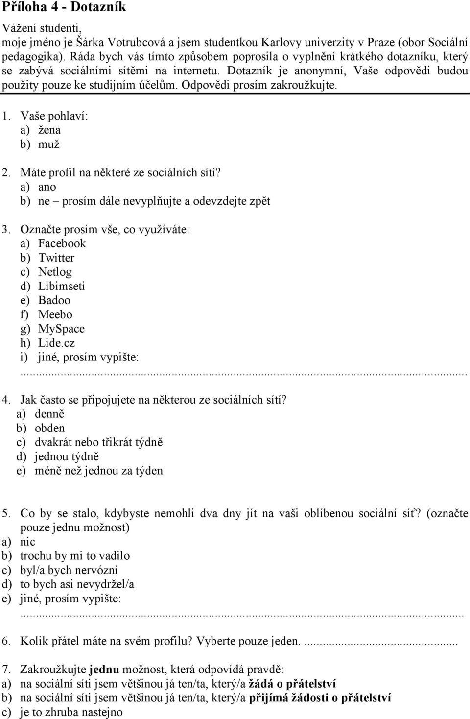 Odpovědi prosím zakroužkujte. 1. Vaše pohlaví: a) žena b) muž 2. Máte profil na některé ze sociálních sítí? a) ano b) ne prosím dále nevyplňujte a odevzdejte zpět 3.