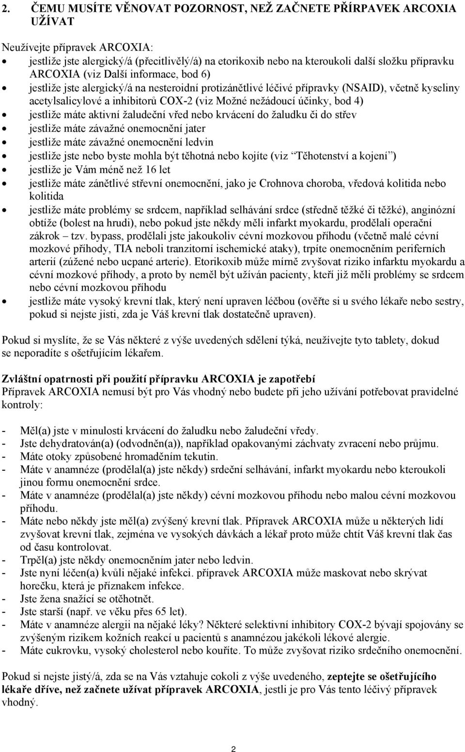 bod 4) jestliže máte aktivní žaludeční vřed nebo krvácení do žaludku či do střev jestliže máte závažné onemocnění jater jestliže máte závažné onemocnění ledvin jestliže jste nebo byste mohla být