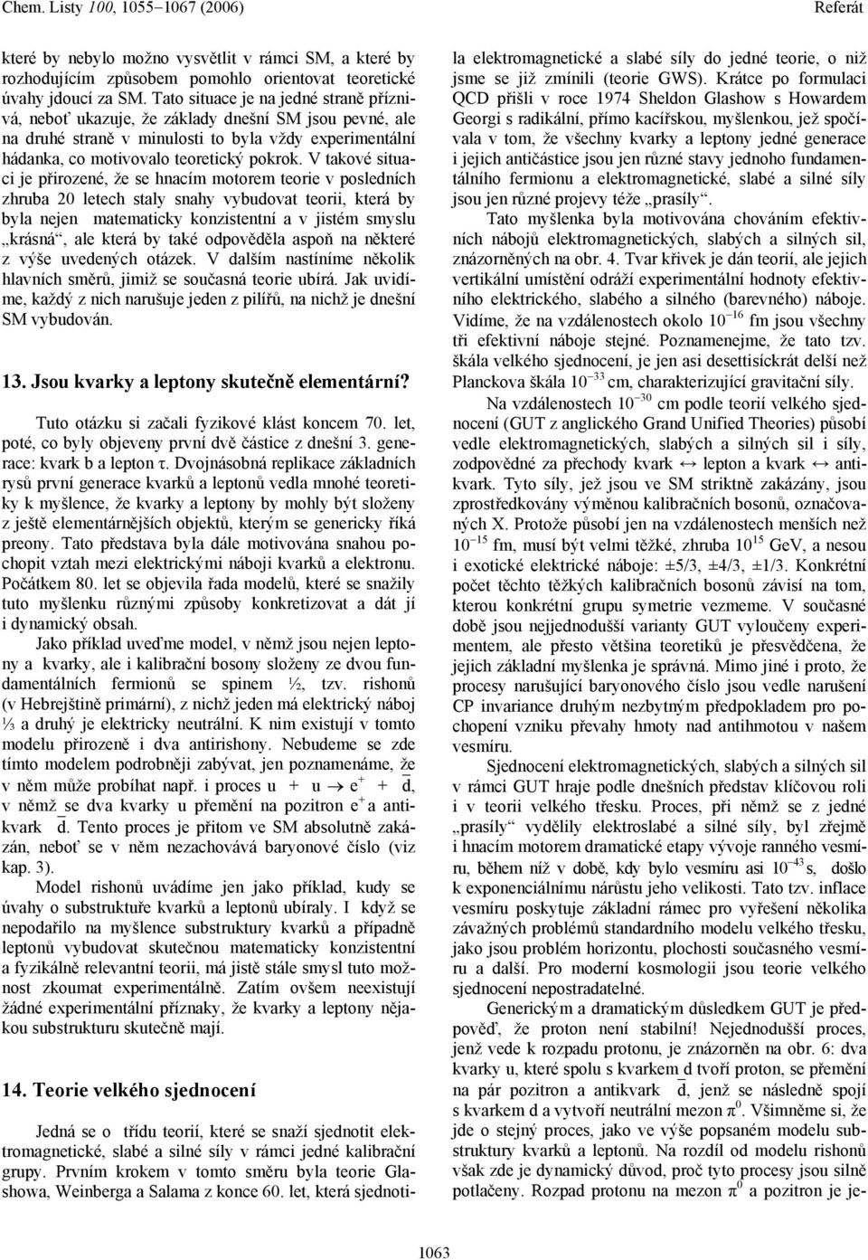 V takové situaci je přirozené, že se hnacím motorem teorie v posledních zhruba 20 letech staly snahy vybudovat teorii, která by byla nejen matematicky konzistentní a v jistém smyslu krásná, ale která