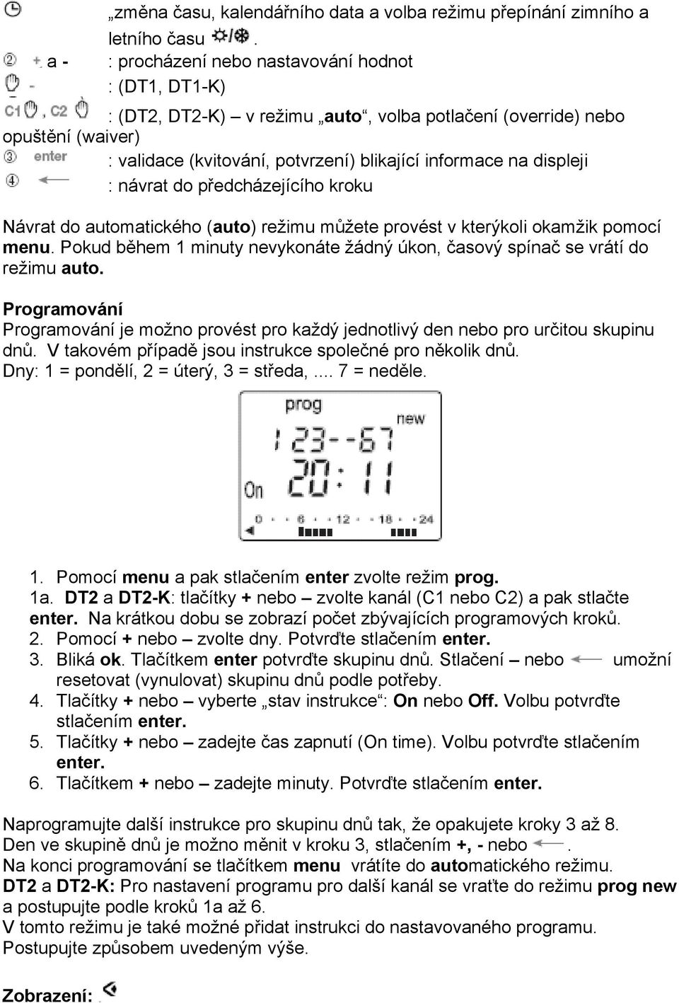 návrat do předcházejícího kroku Návrat do automatického (auto) režimu můžete provést v kterýkoli okamžik pomocí menu. Pokud během 1 minuty nevykonáte žádný úkon, časový spínač se vrátí do režimu auto.