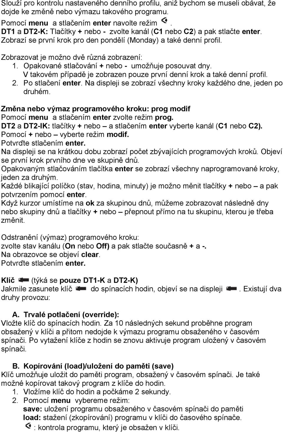 Opakované stlačování + nebo - umožňuje posouvat dny. V takovém případě je zobrazen pouze první denní krok a také denní profil. 2. Po stlačení enter.